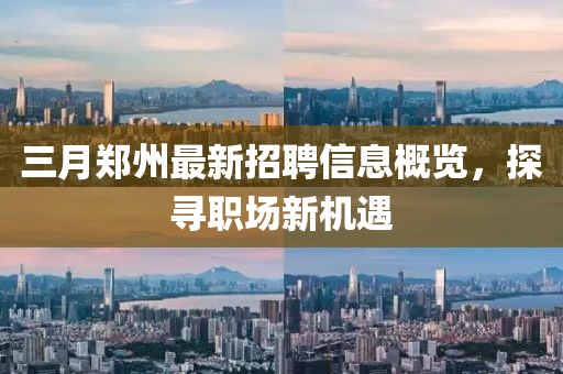 三月鄭州最新招聘信息概覽，探尋職場新機遇