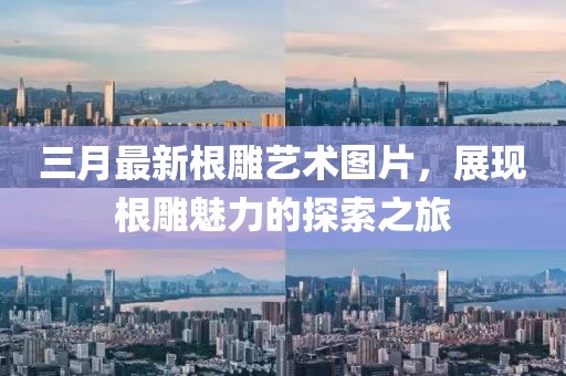 三月最新根雕藝術(shù)圖片，展現(xiàn)根雕魅力的探索之旅