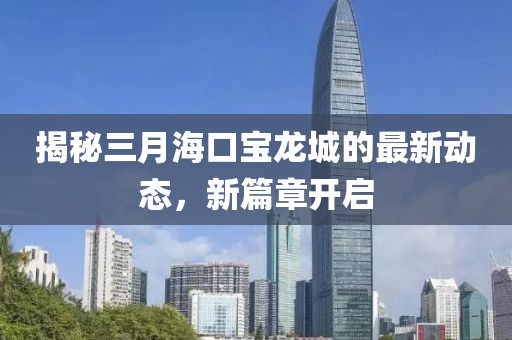 揭秘三月?？趯汖埑堑淖钚聞討B(tài)，新篇章開啟