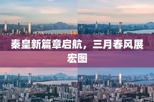 秦皇新篇章啟航，三月春風展宏圖