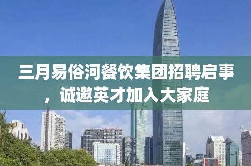 三月易俗河餐飲集團招聘啟事，誠邀英才加入大家庭