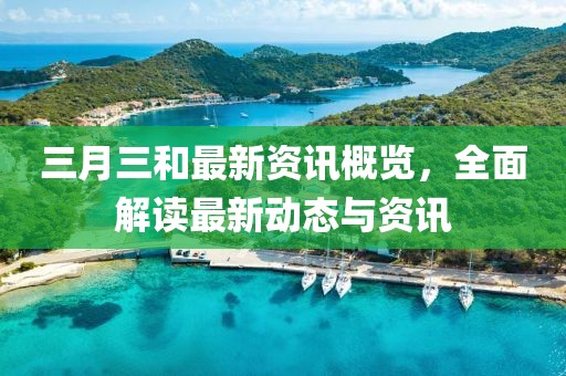 三月三和最新資訊概覽，全面解讀最新動(dòng)態(tài)與資訊