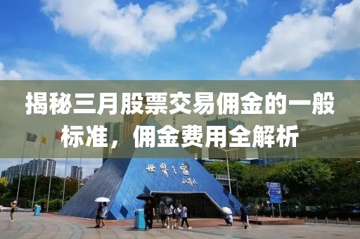 揭秘三月股票交易傭金的一般標準，傭金費用全解析