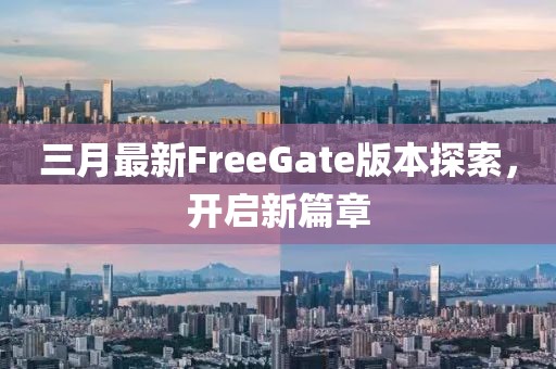 三月最新FreeGate版本探索，開啟新篇章