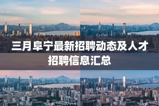 三月阜寧最新招聘動(dòng)態(tài)及人才招聘信息匯總