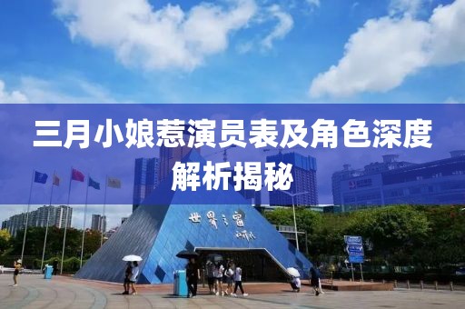 三月小娘惹演員表及角色深度解析揭秘