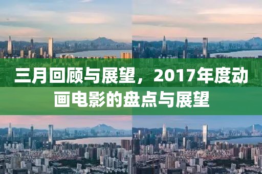 三月回顧與展望，2017年度動畫電影的盤點與展望
