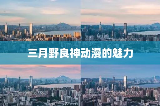 三月野良神動(dòng)漫的魅力