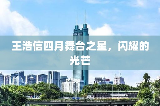 王浩信四月舞臺之星，閃耀的光芒