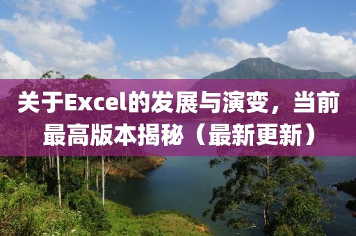關(guān)于Excel的發(fā)展與演變，當(dāng)前最高版本揭秘（最新更新）