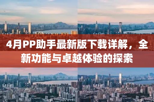 4月PP助手最新版下載詳解，全新功能與卓越體驗的探索