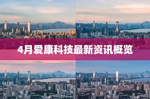 4月愛(ài)康科技最新資訊概覽