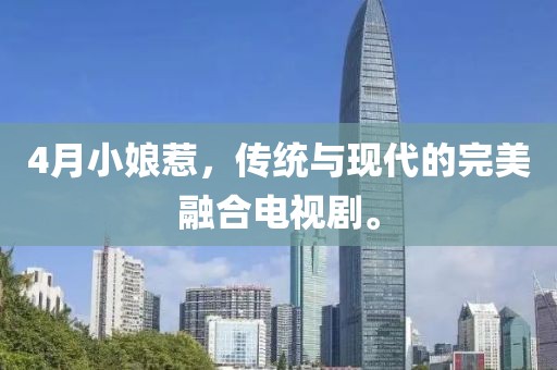 4月小娘惹，傳統(tǒng)與現(xiàn)代的完美融合電視劇。