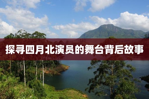 探尋四月北演員的舞臺背后故事