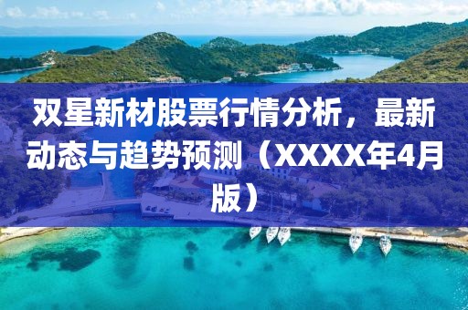 雙星新材股票行情分析，最新動態(tài)與趨勢預(yù)測（XXXX年4月版）