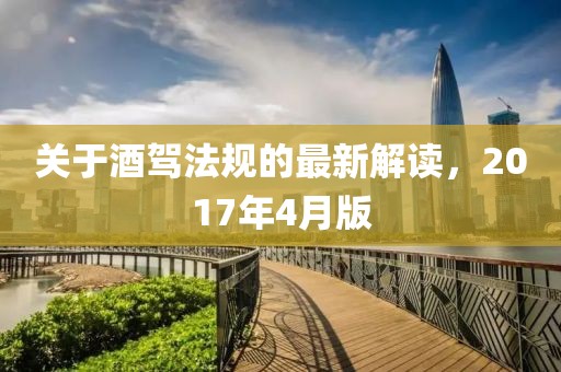 關(guān)于酒駕法規(guī)的最新解讀，2017年4月版