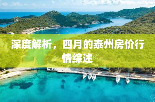 深度解析，四月的泰州房?jī)r(jià)行情綜述