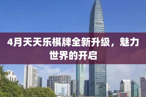 4月天天樂棋牌全新升級，魅力世界的開啟