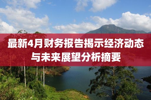 最新4月財務報告揭示經(jīng)濟動態(tài)與未來展望分析摘要