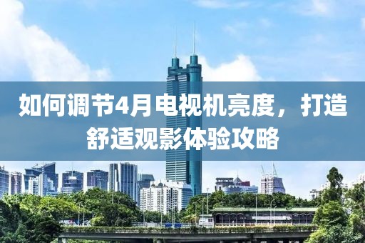 如何調(diào)節(jié)4月電視機亮度，打造舒適觀影體驗攻略