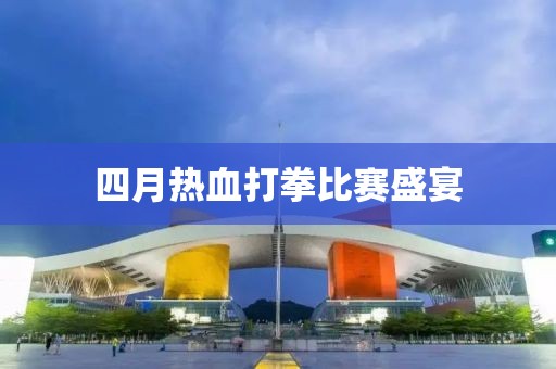 四月熱血打拳比賽盛宴