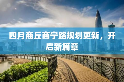 四月商丘商寧路規(guī)劃更新，開(kāi)啟新篇章