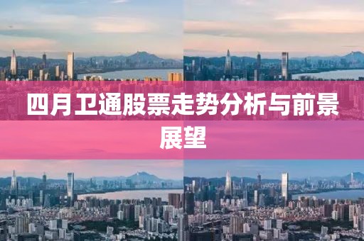 四月衛(wèi)通股票走勢分析與前景展望