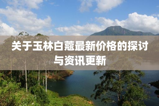 關于玉林白蔻最新價格的探討與資訊更新