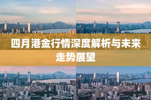 四月港金行情深度解析與未來走勢展望