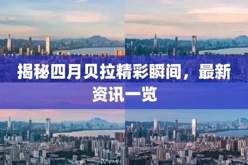 揭秘四月貝拉精彩瞬間，最新資訊一覽