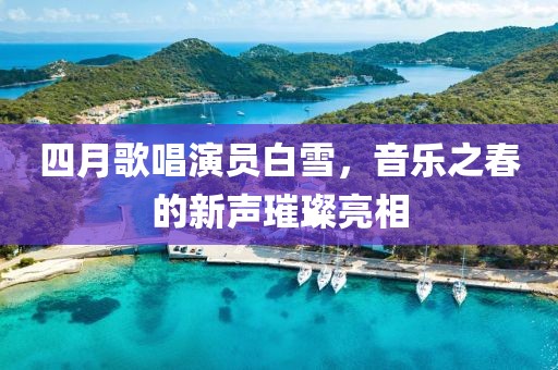 四月歌唱演員白雪，音樂(lè)之春的新聲璀璨亮相