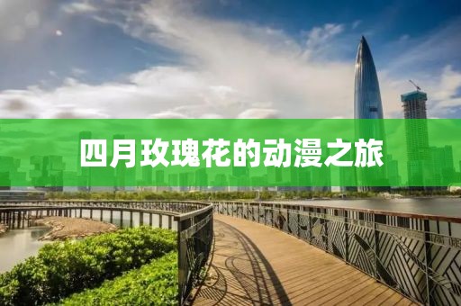 四月玫瑰花的動漫之旅