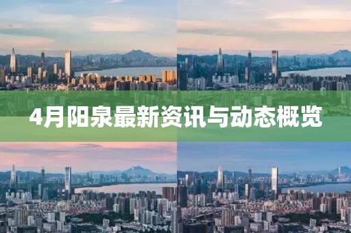 4月陽泉最新資訊與動態(tài)概覽
