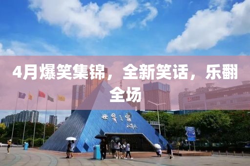 4月爆笑集錦，全新笑話，樂(lè)翻全場(chǎng)
