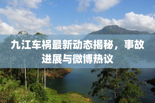 九江車禍最新動(dòng)態(tài)揭秘，事故進(jìn)展與微博熱議