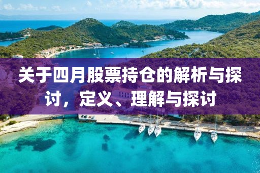 關(guān)于四月股票持倉的解析與探討，定義、理解與探討