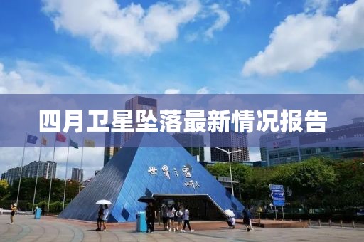 四月衛(wèi)星墜落最新情況報(bào)告