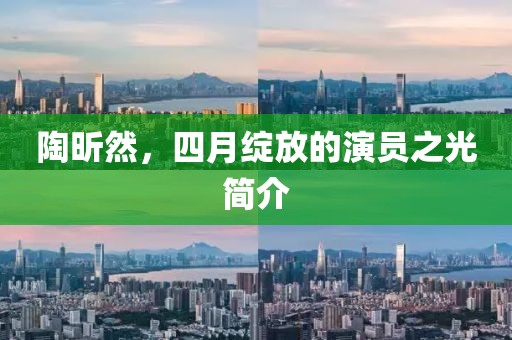 陶昕然，四月綻放的演員之光簡介