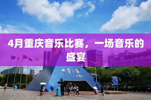 4月重慶音樂比賽，一場(chǎng)音樂的盛宴