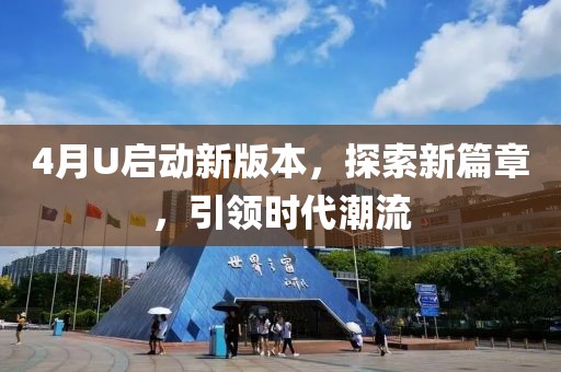 4月U啟動新版本，探索新篇章，引領時代潮流