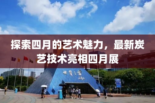探索四月的藝術魅力，最新炭藝技術亮相四月展