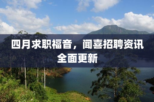 四月求職福音，聞喜招聘資訊全面更新