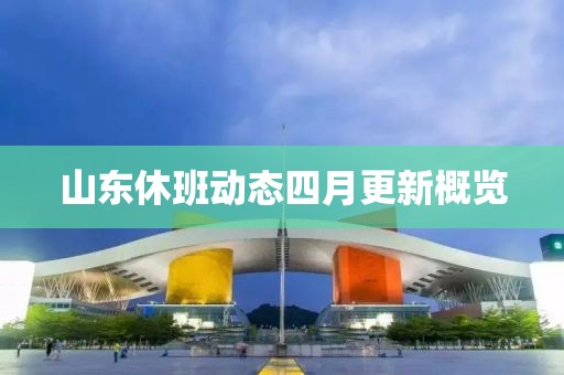 山東休班動(dòng)態(tài)四月更新概覽