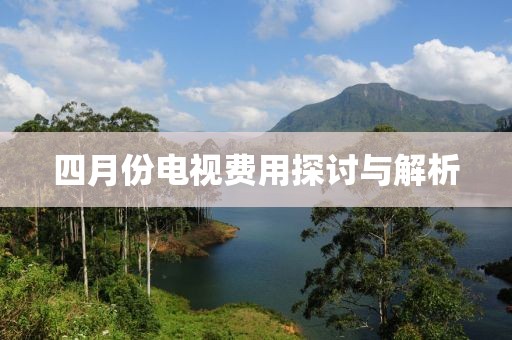 四月份電視費(fèi)用探討與解析