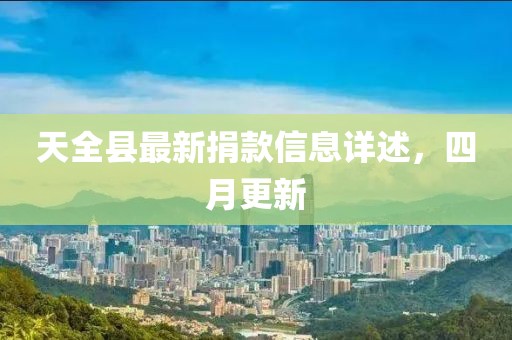 天全縣最新捐款信息詳述，四月更新