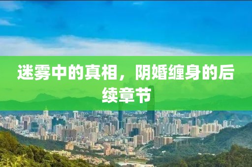 迷霧中的真相，陰婚纏身的后續(xù)章節(jié)