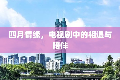 四月情緣，電視劇中的相遇與陪伴