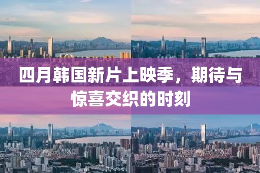 四月韓國新片上映季，期待與驚喜交織的時(shí)刻