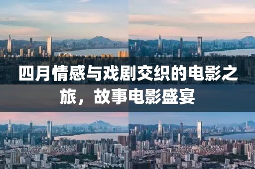 四月情感與戲劇交織的電影之旅，故事電影盛宴
