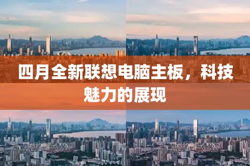 四月全新聯想電腦主板，科技魅力的展現